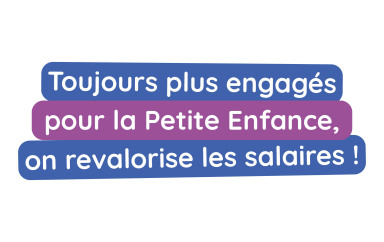 Texte : toujours plus engagés pour la petite enfance, on revalorise les salaires